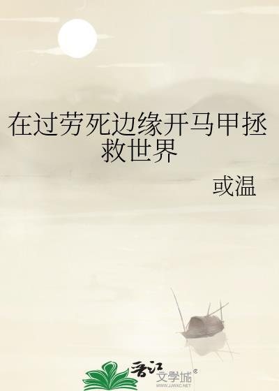 在过劳死边缘开马甲拯救世界 或温