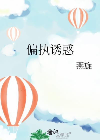 偏执诱惑by燕旋免费阅读全文