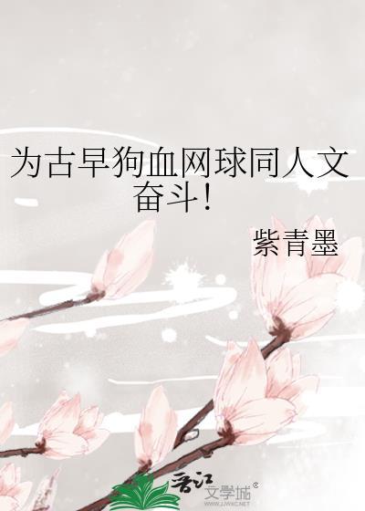 为古早狗血网球同人文奋斗笔趣阁