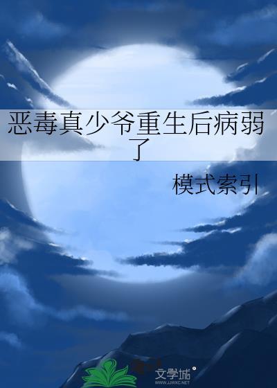 恶毒真少爷重生后病弱了晋江