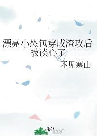 漂亮小怂包穿成渣攻后被读心了+番外