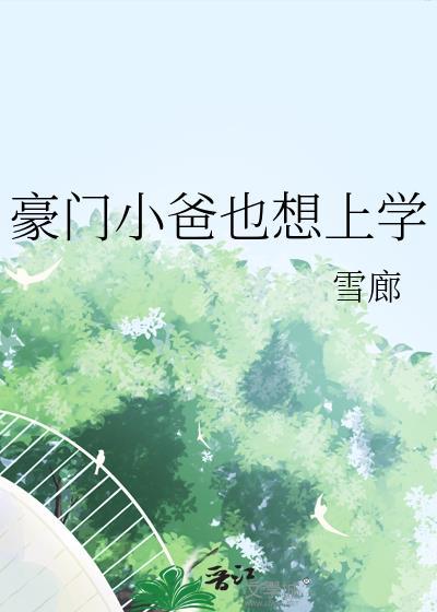 豪门小爸也想上学全文免费阅读