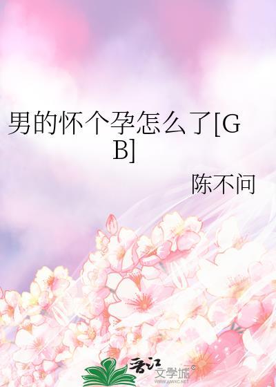 男的怀个孕怎么了by陈不问免费