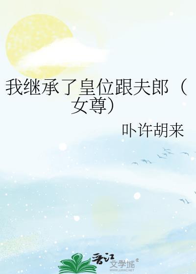 我继承了皇位跟夫郎(女尊)晋江