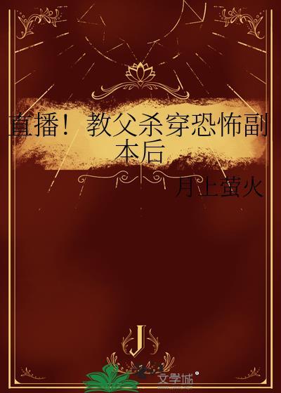 直播!教父杀穿恐怖副本后 月上萤火 免费