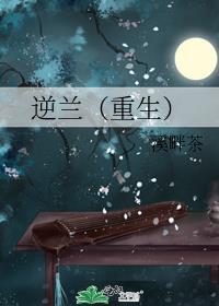 逆兰(重生) 溪畔茶TXT