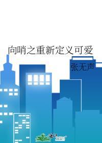 向哨之重新定义可爱笔趣阁