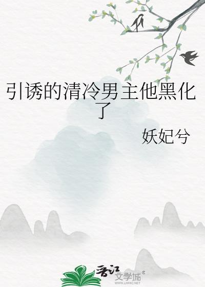 引诱的清冷男主他黑化了完结了吗