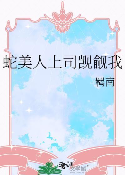 蛇美人上司觊觎我_羁南