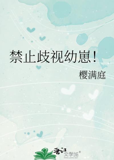 禁止歧视幼崽! 樱满庭 在线免费阅读