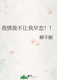 我情敌不让我早恋!!全文阅读免费