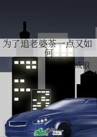 为了追老婆茶一点又如何(32)_麦成浪_256中文