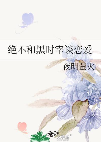 绝不和黑时宰谈恋爱笔趣阁