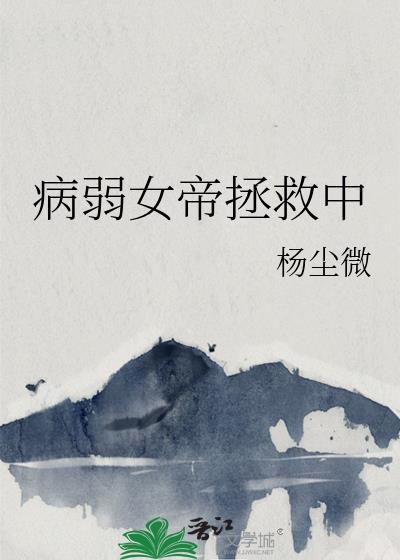 病弱女帝拯救中杨尘微免费阅读