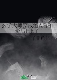 玄学大师穿成渣A后和影后HE了免费阅