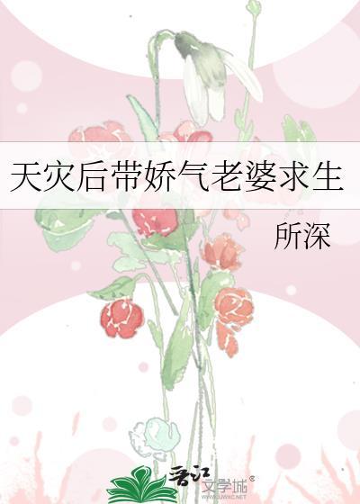 天灾后带娇气老婆求生+番外