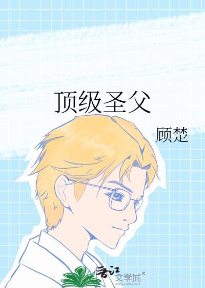顶级圣父顾楚TXT百度全本