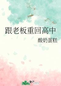 跟老板重回高中类似