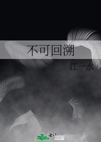 不可回溯江一水在线阅读