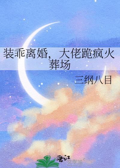 大佬跪疯火葬场 三纲八目 免费