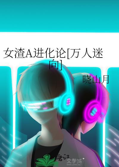 女渣a进化论万人迷向