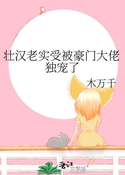 壮汉老实受被豪门大佬独宠了木万里