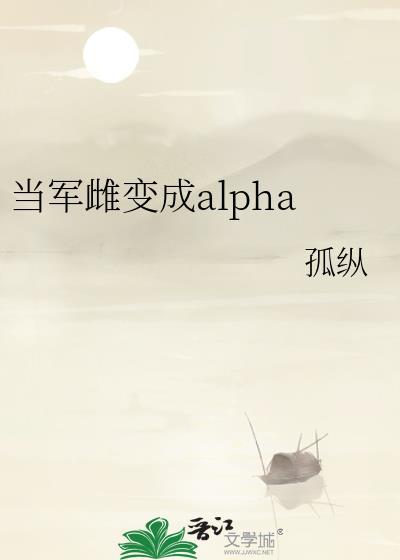 当军雌变成alpha本书作者 孤纵