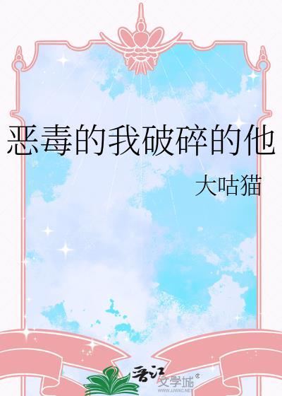 恶毒的我破碎的他最新章节更新内容