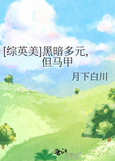 综英美黑暗多元但马甲免费阅读