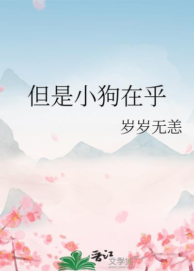 但是小狗在乎类别言情作者 岁岁无恙