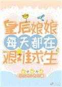 皇后娘娘每天都在艰难求生最新章节更新时间