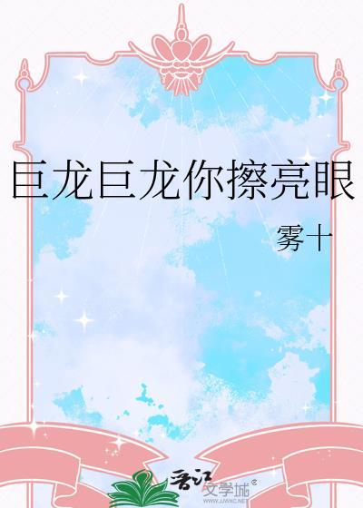 巨龙巨龙你擦亮眼雾十笔趣阁格格