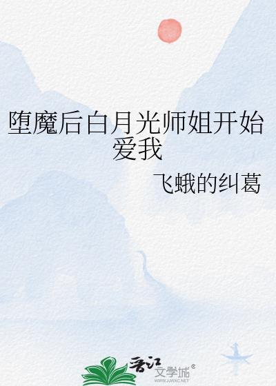 堕魔后白月光师姐开始爱我TXT百度