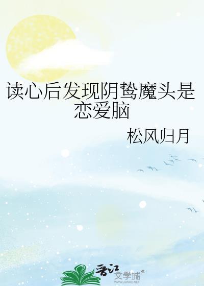 读心后发现阴鸷魔头是恋爱脑番外