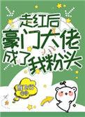 走红后豪门大佬成了我粉头txt