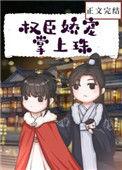 权臣娇宠掌上珠TXT