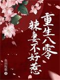 重生八零辣妻有点甜全文免费阅读一百一十四