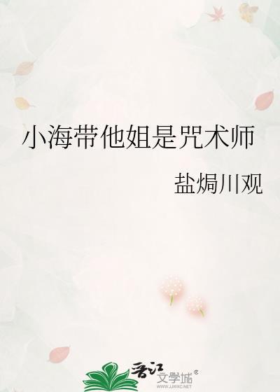 小海带他姐是咒术师TXT免费