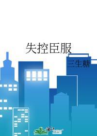 失控臣服by三生糖全文