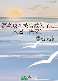 漂亮攻四被骗成为了万人迷(快穿) - 香菇凉凉