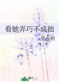 看她弄巧不成拙晋江