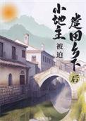 小地主被迫遣回乡下后(重生) 无边客在线阅读