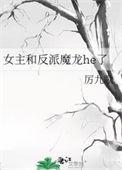 女主和反派魔龙he了宝书网