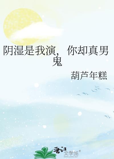 阴湿是我演你却真男鬼讲啥