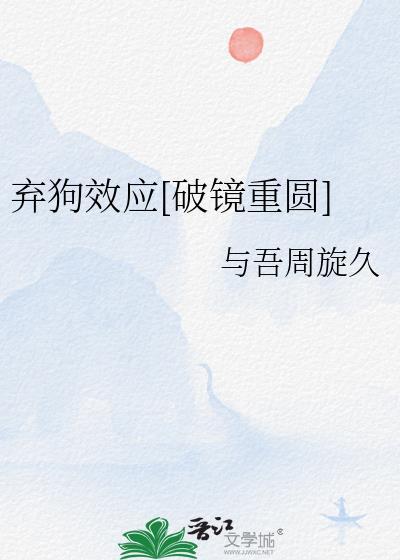 弃狗效应破镜重圆txt最新章节更新内