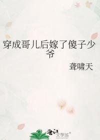 穿成哥儿后嫁了傻子少爷全文免费