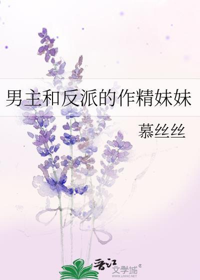 男主和反派的作精妹妹 慕丝丝 笔趣阁