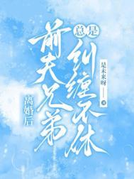 离婚后前夫兄弟总是纠缠不休 是未来呀