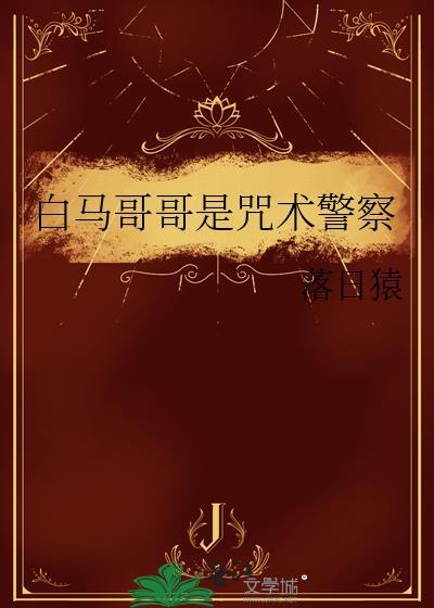 白马哥哥是咒术警察笔趣阁