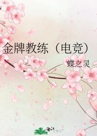金牌教练(电竞)蝶之灵笔趣阁